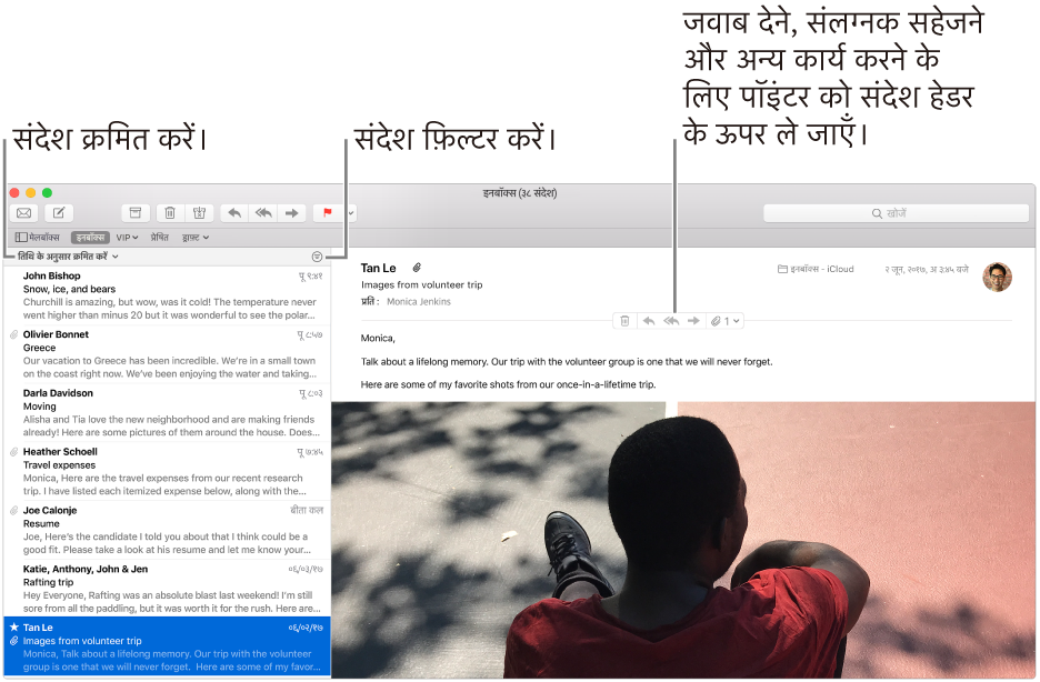 मेल विंडो। संदेशों को संग्रहित करने के तरीके को बदलने के लिए संदेश सूची के ऊपर तिथि द्वारा क्रमित करें पर क्लिक करें। कम या अधिक संदेश दिखाने के लिए विभाजक बार ड्रैग करें। फिर से चलाने के लिए, संलग्नक सहजने इत्यादि के लिए बटन दिखाने के लिए, पॉइंटर संदेश के हेडर क्षेत्र पर ल जाएँ.